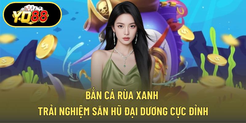 Bắn cá rùa xanh