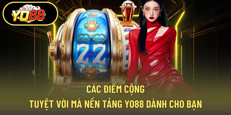 Các điểm cộng đáng chú ý mà YO88 mang lại cho hội viên