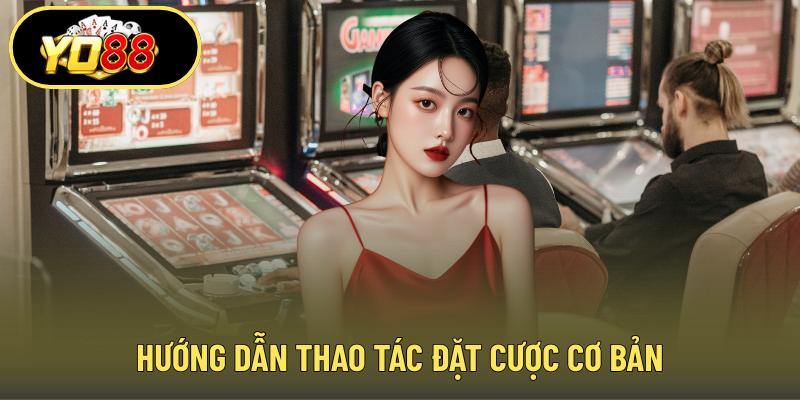 Hướng dẫn thao tác đặt cược cơ bản