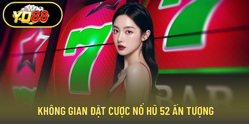 Không gian đặt cược nổ hũ 52 ấn tượng