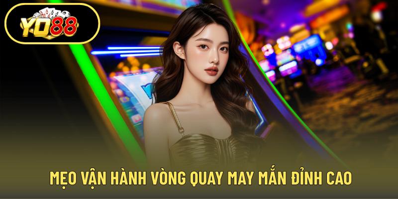 Mẹo vận hành vòng quay may mắn đỉnh cao