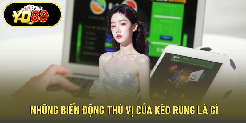 Những biến động thú vị của kèo rung là gì