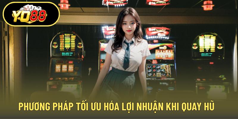 Phương pháp tối ưu hóa lợi nhuận khi quay hũ