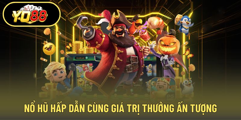 Nổ hũ hấp dẫn cùng giá trị thưởng ấn tượng