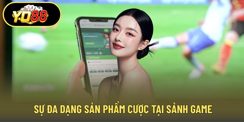 Sự đa dạng sản phẩm cược tại sảnh game