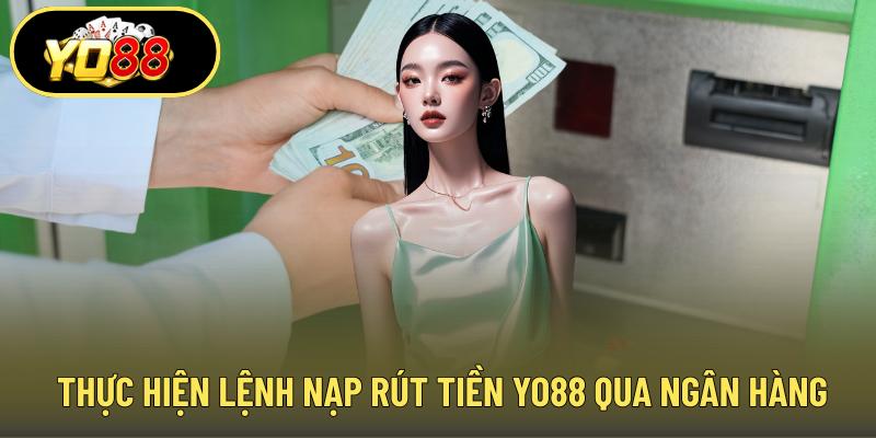 Thực hiện lệnh nạp rút tiền YO88 qua ngân hàng