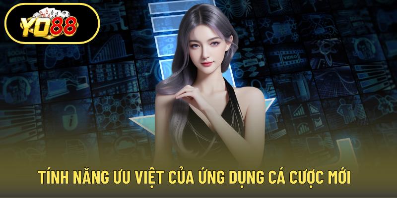 Tính năng ưu việt của ứng dụng cá cược mới